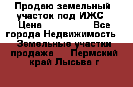 Продаю земельный  участок под ИЖС › Цена ­ 2 150 000 - Все города Недвижимость » Земельные участки продажа   . Пермский край,Лысьва г.